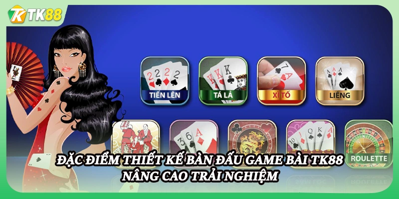 Đặc điểm thiết kế bàn đấu game bài TK88 nâng cao trải nghiệm