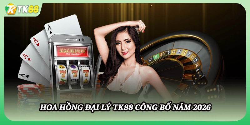 Hoa hồng đại lý TK88 công bố năm 2026