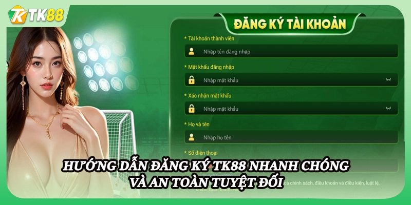 Hướng dẫn đăng ký TK88 nhanh chóng và an toàn tuyệt đối