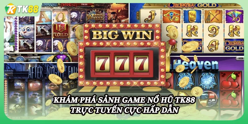 Khám phá sảnh game nổ hũ TK88 trực tuyến cực hấp dẫn