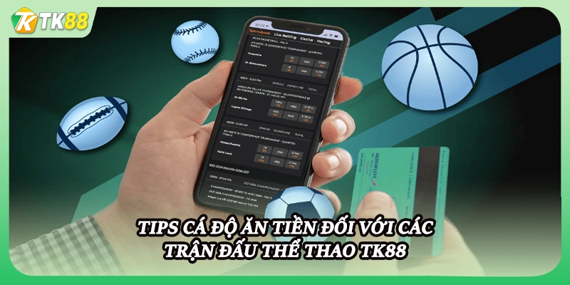 Tips cá độ ăn tiền đối với các trận đấu thể thao TK88